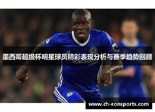 墨西哥超级杯明星球员精彩表现分析与赛季趋势回顾