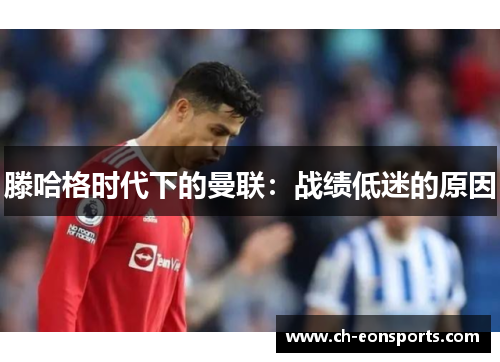 滕哈格时代下的曼联：战绩低迷的原因