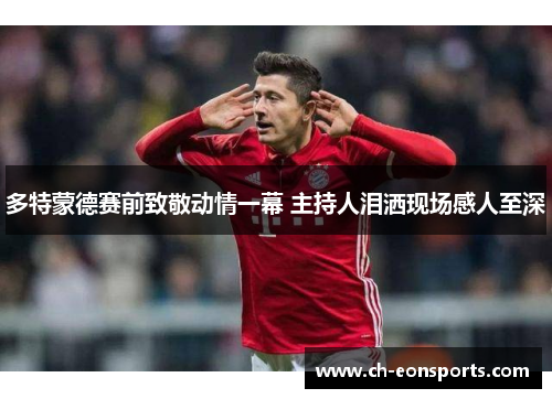 多特蒙德赛前致敬动情一幕 主持人泪洒现场感人至深