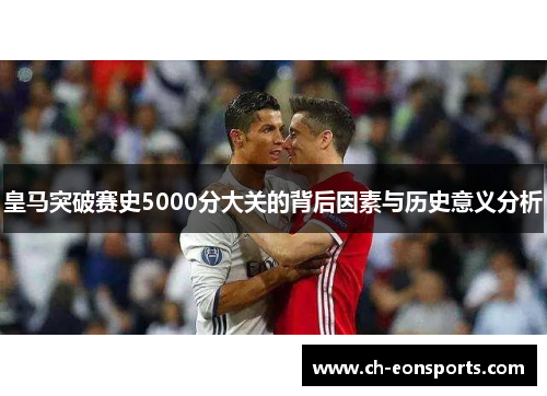 皇马突破赛史5000分大关的背后因素与历史意义分析