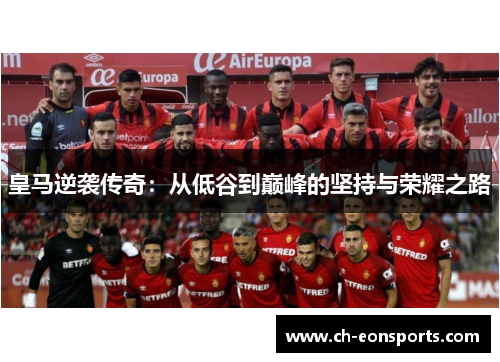 皇马逆袭传奇：从低谷到巅峰的坚持与荣耀之路