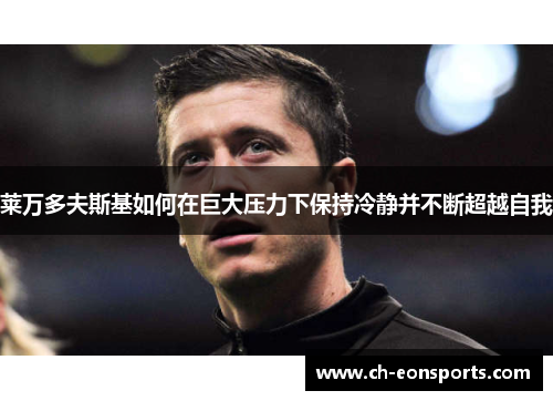 莱万多夫斯基如何在巨大压力下保持冷静并不断超越自我