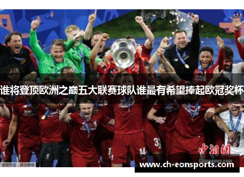 谁将登顶欧洲之巅五大联赛球队谁最有希望捧起欧冠奖杯