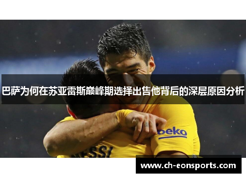 巴萨为何在苏亚雷斯巅峰期选择出售他背后的深层原因分析