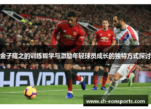 金子隆之的训练哲学与激励年轻球员成长的独特方式探讨 金子隆之的训练哲学与激励年轻球员成长的独特方式探讨