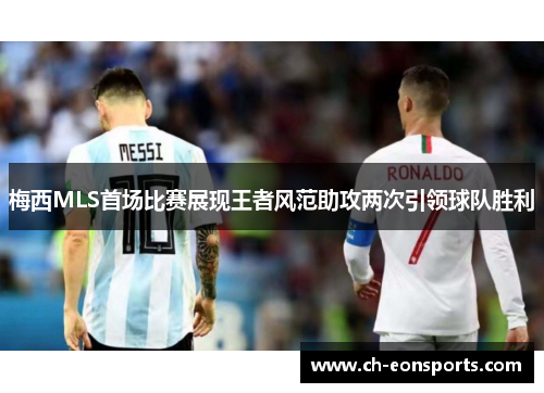梅西MLS首场比赛展现王者风范助攻两次引领球队胜利
